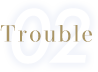 02 Trouble